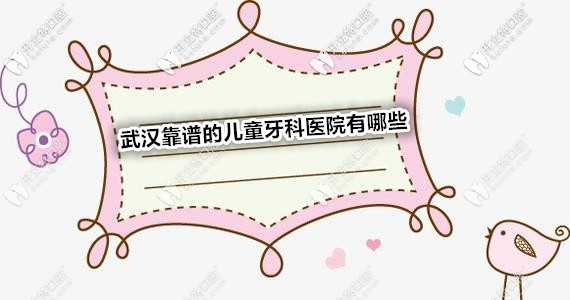 求推薦武漢比較靠譜的兒童牙科醫(yī)院,想帶孩子做牙齒矯正！